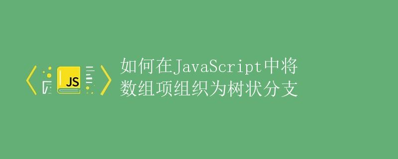 如何在JavaScript中将数组项组织为树状分支
