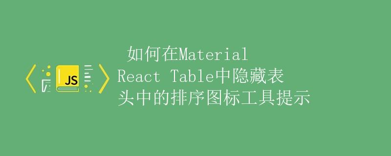 如何在Material React Table中隐藏表头中的排序图标工具提示