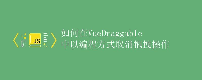 如何在VueDraggable中以编程方式取消拖拽操作