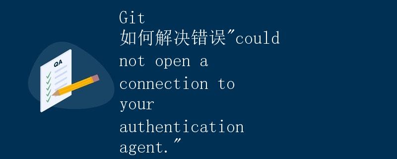 Git 如何解决错误"could not open a connection to your authentication agent."