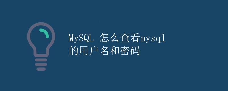 MySQL 怎么查看mysql的用户名和密码