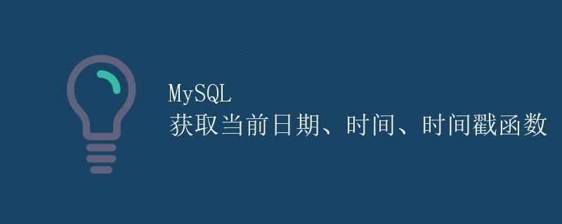 MySQL 获取当前日期、时间、时间戳函数