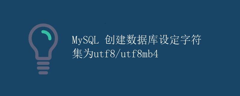 MySQL 创建数据库设定字符集为utf8/utf8mb4