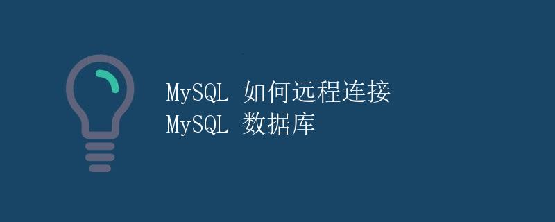 MySQL 如何远程连接 MySQL 数据库