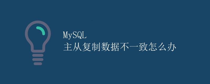 MySQL 主从复制数据不一致怎么办