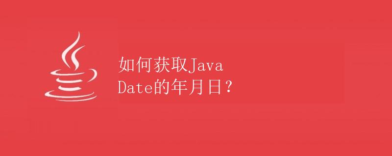 如何获取Java Date的年月日？