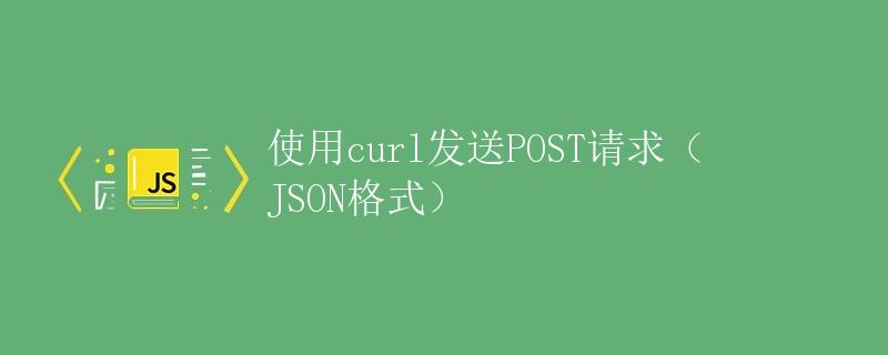 使用curl发送POST请求（JSON格式）