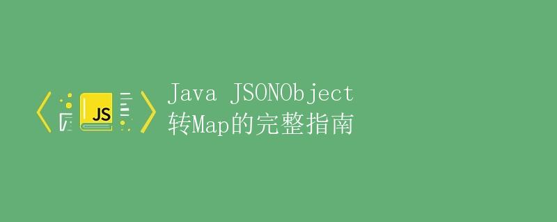 Java JSONObject转Map的完整指南