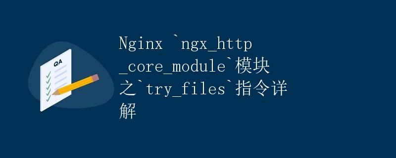 Nginx <code>ngx_http_core_module</code>模块之<code>try_files</code>指令详解” title=”Nginx <code>ngx_http_core_module</code>模块之<code>try_files</code>指令详解” /></p>
<h2>引言</h2>
<p>在Web开发过程中，快速响应用户请求是一个关键的考量因素。Nginx作为一款高性能的开源Web服务器，能够帮助我们更好地优化网站性能。其中，<code>ngx_http_core_module</code>模块提供了一系列核心指令，使得Nginx具备了更加灵活和强大的功能。本文将详细介绍<code>ngx_http_core_module</code>模块中的<code>try_files</code>指令的用法和原理，并通过示例代码加深理解。</p>
<h2>什么是<code>try_files</code>指令</h2>
<p>在Nginx配置文件中，<code>try_files</code>指令用于定义尝试查找文件的规则。当用户访问某个URL时，Nginx首先尝试查找对应的文件，若找到则直接返回给用户；若未找到则根据指定的规则进行重定向或处理。<code>try_files</code>指令作用于<code>location</code>块内。</p><div id=