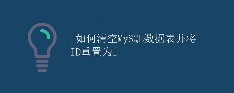 如何清空MySQL数据表并将ID重置为1