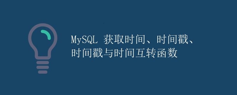 MySQL 获取时间、时间戳、时间戳与时间互转函数