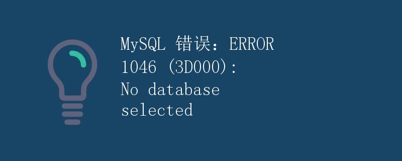 MySQL 错误：ERROR 1046 (3D000): No database selected