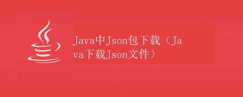 Java中Json包下载（Java下载Json文件）