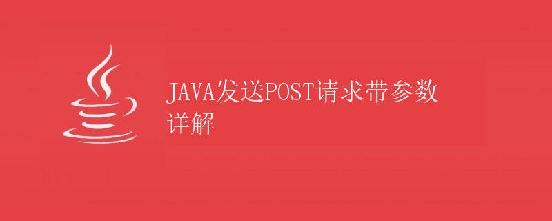 JAVA发送POST请求带参数详解