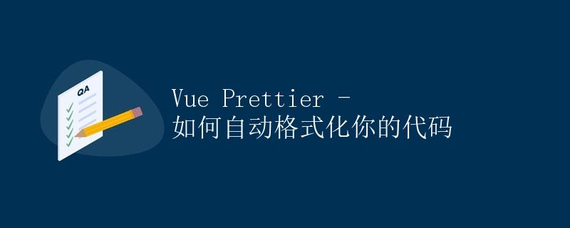 Vue Prettier - 如何自动格式化你的代码