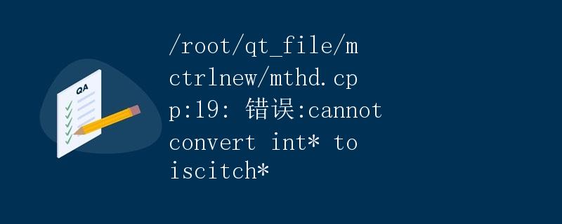 /root/qt_file/mctrlnew/mthd.cpp:19: 错误:cannot convert int* to iscitch*