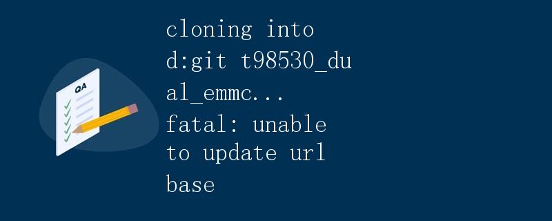 cloning into d:git t98530_dual_emmc... fatal: unable to update url base