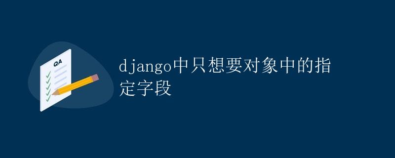 Django中只想要对象中的指定字段