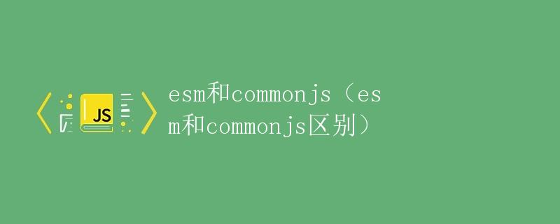 esm和commonjs区别