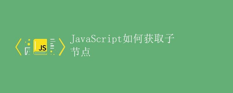 JavaScript如何获取子节点