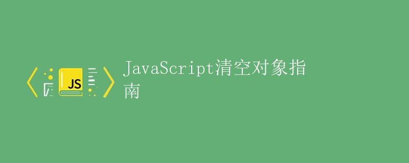 JavaScript清空对象指南