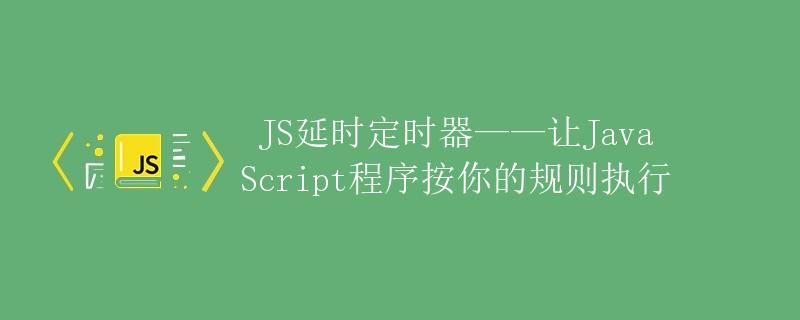 JS延时定时器——让JavaScript程序按你的规则执行