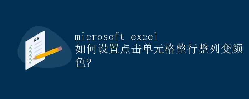 Microsoft Excel如何设置点击单元格整行整列变颜色
