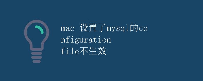 Mac 设置了 MySQL 的 configuration file 不生效