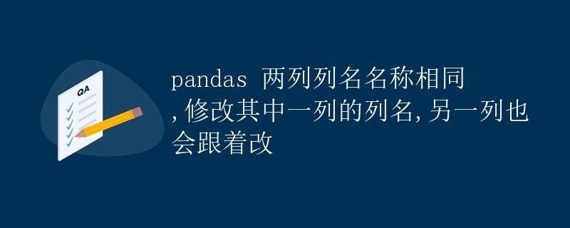 pandas 两列列名名称相同,修改其中一列的列名,另一列也会跟着改