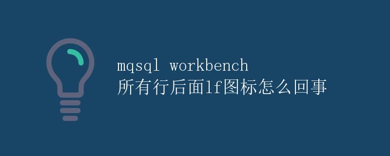 MySQL Workbench所有行后面LF图标怎么回事