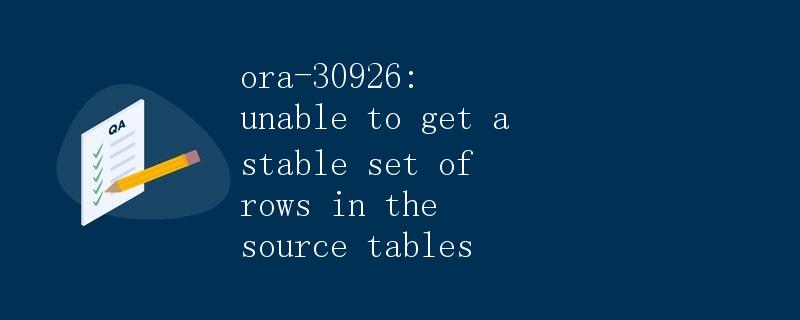 ora-30926: unable to get a stable set of rows in the source tables