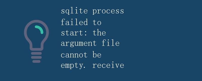 sqlite process failed to start: the argument file cannot be empty. receive