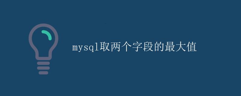 MySql取两个字段的最大值