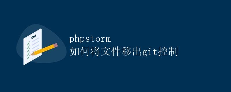 PHPStorm 如何将文件移出 Git 控制