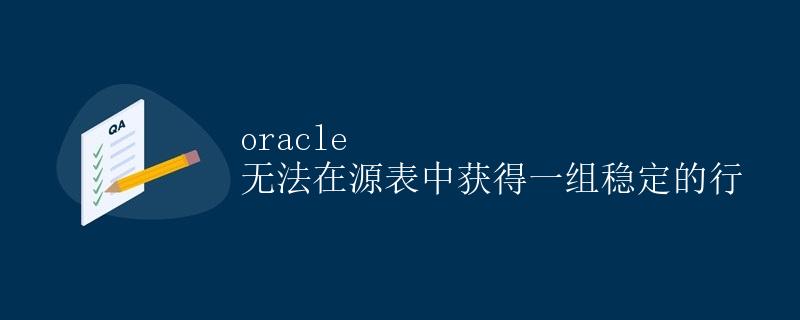 Oracle 无法在源表中获得一组稳定的行