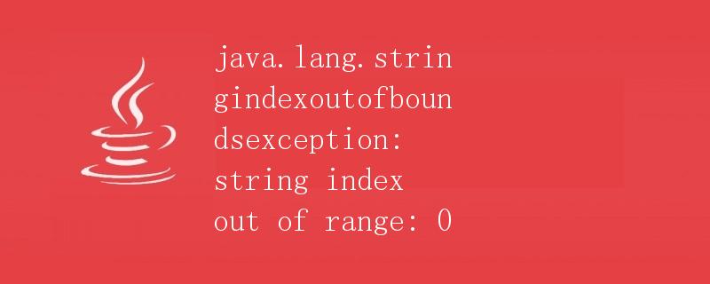 Java中的StringIndexOutOfBoundsException异常