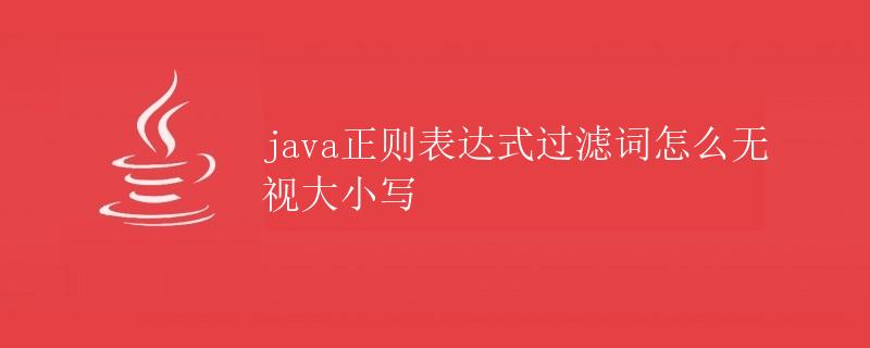 Java正则表达式过滤词怎么无视大小写