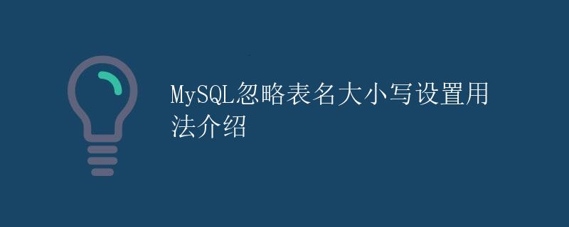 MySQL忽略表名大小写设置用法介绍