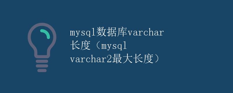 MySQL数据库varchar长度(MySQL VARCHAR最大长度) MySQL数据库varchar长度(MySQL VARCHAR最大长度)
