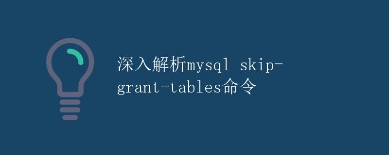 深入解析 MySQL skip-grant-tables 命令