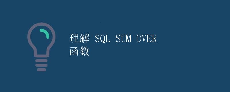 理解 SQL SUM OVER 函数 理解 SQL SUM OVER 函数