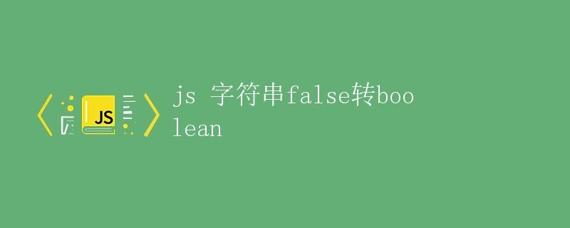 js 字符串false转boolean