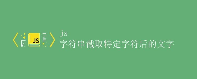 js字符串截取特定字符后的文字