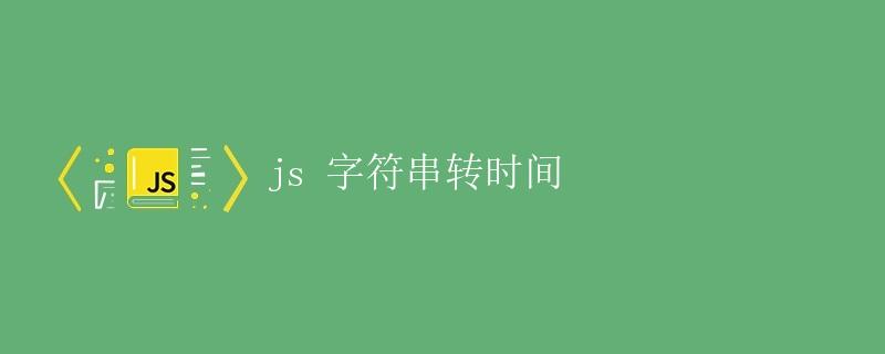 js 字符串转时间