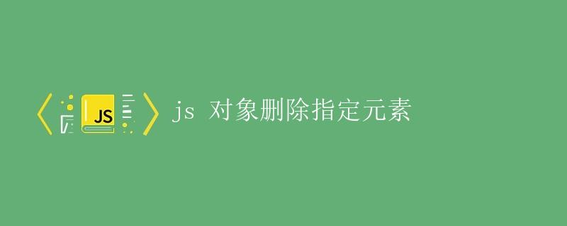 JavaScript 对象删除指定元素