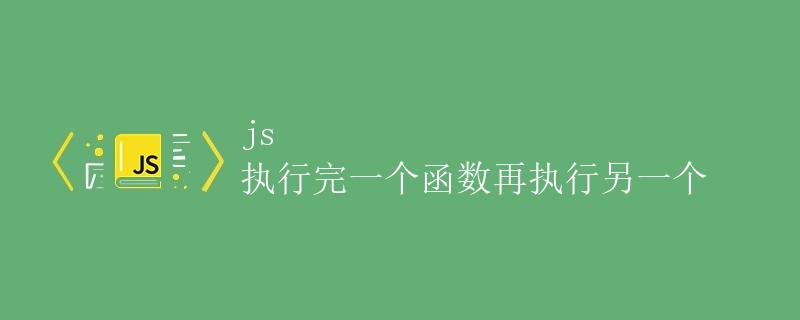 JS 执行完一个函数再执行另一个