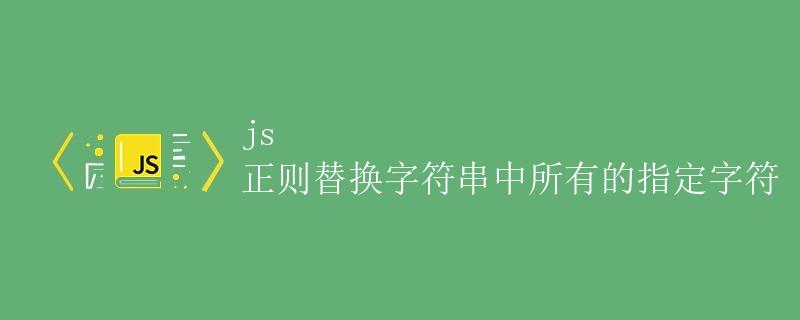 js正则替换字符串中所有的指定字符 js正则替换字符串中所有的指定字符