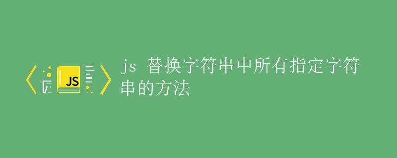 js 替换字符串中所有指定字符串的方法 js 替换字符串中所有指定字符串的方法