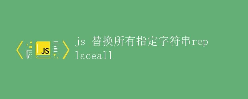 js 替换所有指定字符串 replaceAll js 替换所有指定字符串 replaceAll