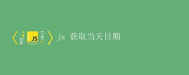JS获取当天日期 JS获取当天日期